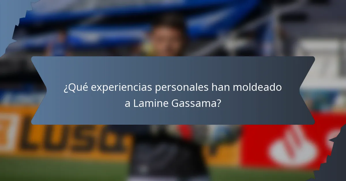 ¿Qué experiencias personales han moldeado a Lamine Gassama?