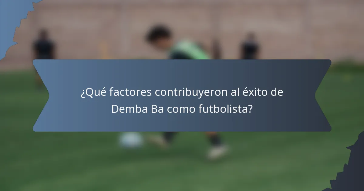 ¿Qué factores contribuyeron al éxito de Demba Ba como futbolista?