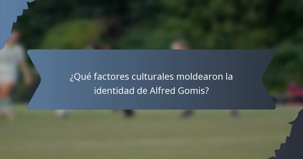 ¿Qué factores culturales moldearon la identidad de Alfred Gomis?