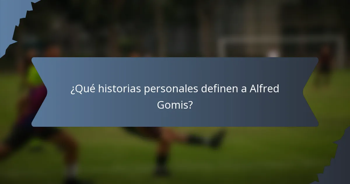 ¿Qué historias personales definen a Alfred Gomis?