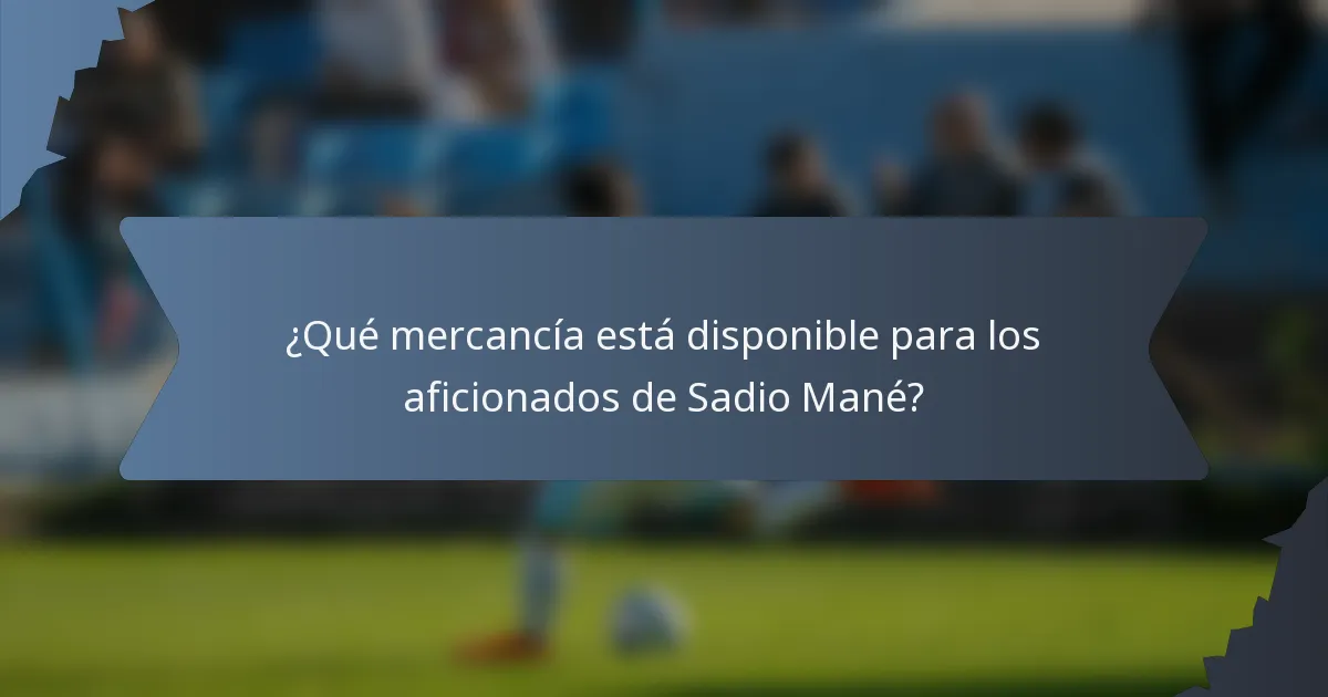 ¿Qué mercancía está disponible para los aficionados de Sadio Mané?