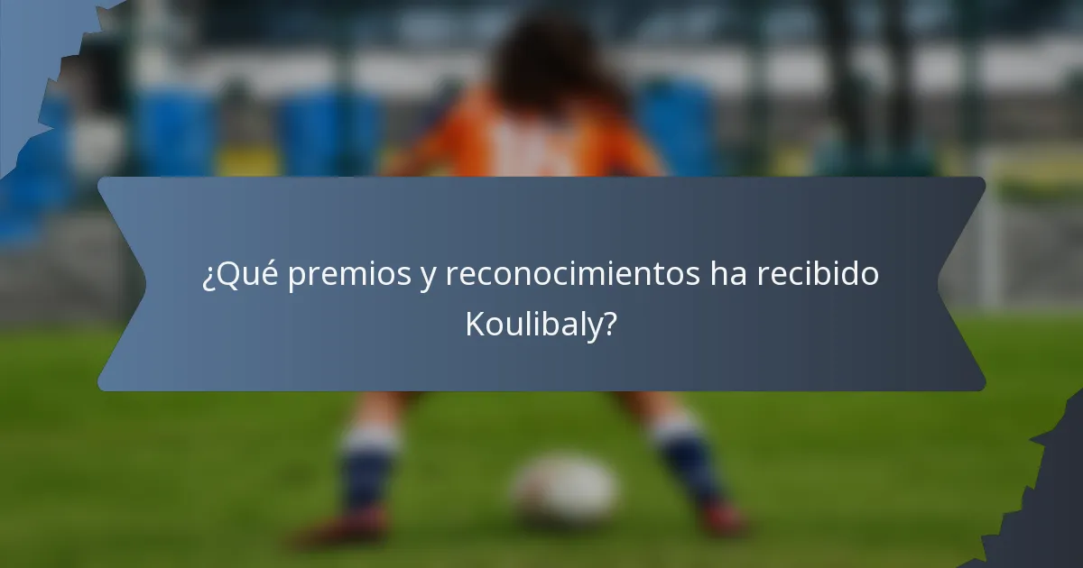 ¿Qué premios y reconocimientos ha recibido Koulibaly?