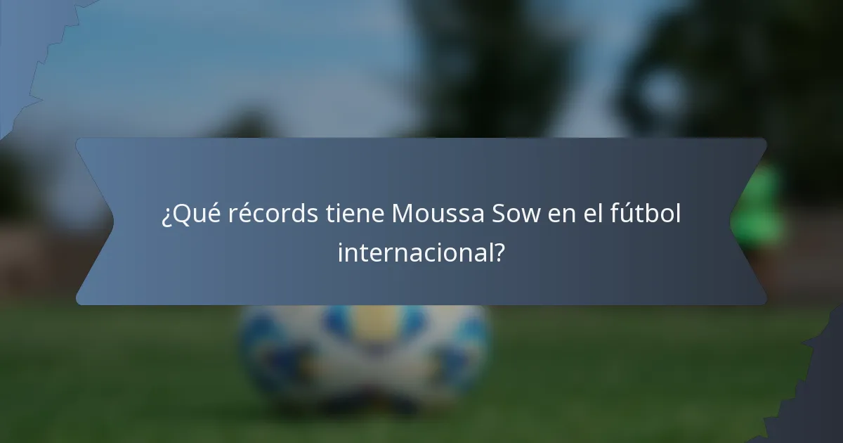 ¿Qué récords tiene Moussa Sow en el fútbol internacional?