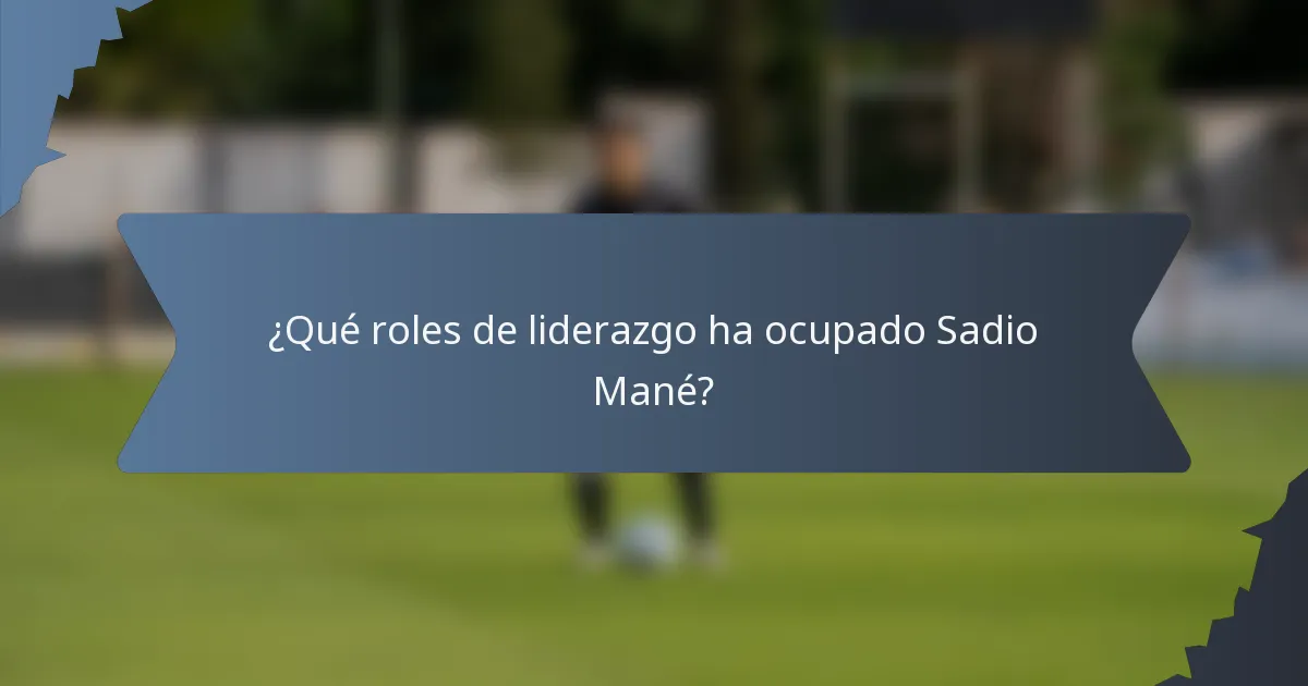 ¿Qué roles de liderazgo ha ocupado Sadio Mané?